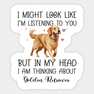 I Might Look Like I'm Listening To You But In My Head I Am Thinking About Golden Retriever Funny Sticker